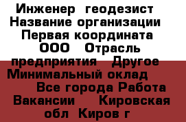 Инженер- геодезист › Название организации ­ Первая координата, ООО › Отрасль предприятия ­ Другое › Минимальный оклад ­ 30 000 - Все города Работа » Вакансии   . Кировская обл.,Киров г.